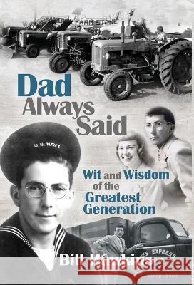 Dad Always Said: Wit and Wisdom of the Greatest Generation Bill Hawkins 9781631321528 Advanced Publishing LLC