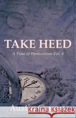 Take Heed Volume 4: A Time of Persecution Austin Campo 9781631321610