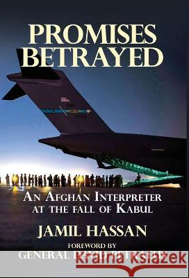 Promises Betrayed: An Afghan Interpreter at The Fall of Kabul (Deluxe Color Edition) Jamil Hassan David Petraeus  9781631321689