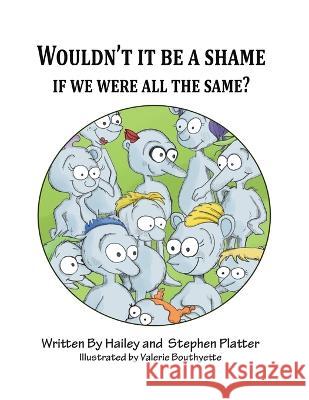 Wouldn't it Be a Shame if We were all the Same? Hailey Platter, Stephen Platter, Valerie Bouthyette 9781631321764 Advanced Publishing LLC