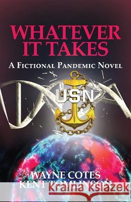 Whatever it Takes: A Fictional Pandemic Novel Wayne Cotes Kent Tomlinson  9781631321825