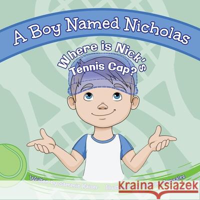A Boy Named Nicholas: Where is Nick's Tennis Cap? Sammie Kaiser 9781631322655