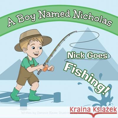A Boy Named Nicholas: Nick Goes Fishing Sammie Kaiser Gabriel Gonzalez 9781631322693