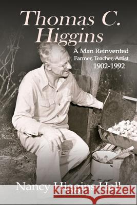 Thomas C. Higgins: A Man Reinvented Nancy Higgin 9781631322723