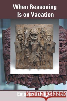 When Reasoning Is on Vacation Emokpae Odigie 9781631351914 Strategic Book Publishing