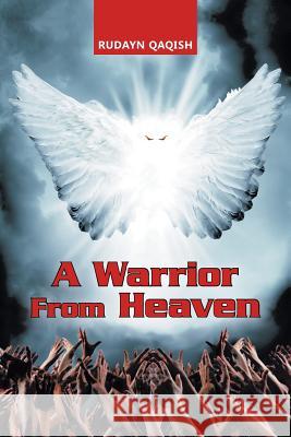 A Warrior from Heaven Rudayn Qaqish 9781631352416 Strategic Book Publishing