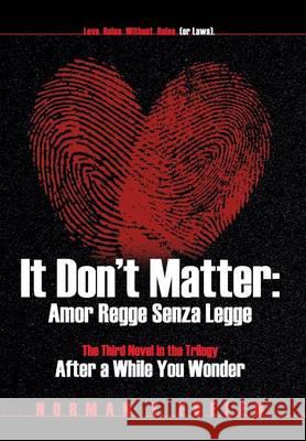 It Don't Matter: Amor Regge Senza Legge (Love Rules Without Rules or Laws) -The Third Novel in the Trilogy After a While You Wonder Norman E Edelen 9781631353017