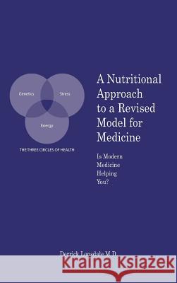 A Nutritional Approach to a Revised Model for Medicine: Is Modern Medicine Helping You? Derrick Lonsdal 9781631353369 Strategic Book Publishing & Rights Agency, LL