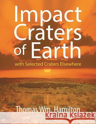 Impact Craters of Earth: with Selected Craters Elsewhere Hamilton, Thomas 9781631353536 Strategic Book Publishing & Rights Agency, LL
