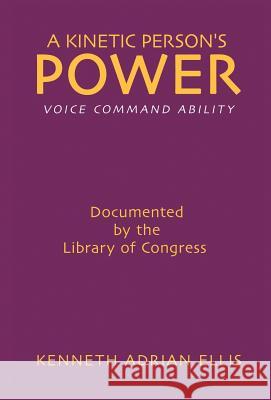A Kinetic Person's Power: Voice Command Ability Kenneth Ellis 9781631353758 Strategic Book Publishing