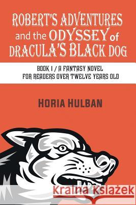 Robert's Adventures and the Odyssey of Dracula's Black Dog: Book 1 / A fantasy novel for readers over twelve years old Horia Hulban 9781631355028 Strategic Book Publishing