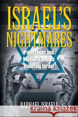 Israel's Nightmares: Palestinian and Muslim Zombies Haunting Israel Raphael Israeli 9781631356216