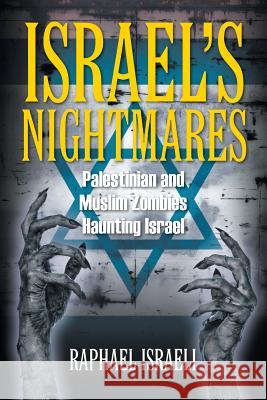 Israel's Nightmares: Palestinian and Muslim Zombies Haunting Israel Raphael Israeli 9781631356216 Strategic Book Publishing