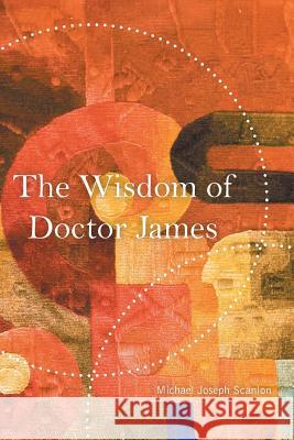 The Wisdom of Doctor James Michael Joseph Scanlon 9781631356285