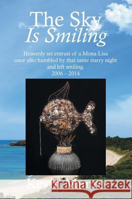 The Sky Is Smiling: Heavenly set entrust of a Mona Lisa once also humbled by that same starry night and left smiling. 2006 - 2014 Kevin Munro 9781631356391 Strategic Book Publishing