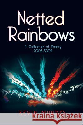 Netted Rainbows: A Collection of Poetry 2005-2009 Kevin Munro 9781631356407 Strategic Book Publishing