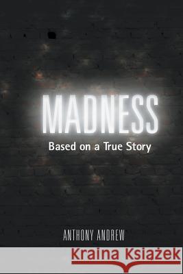 Madness: Based on a True Story Anthony Andrew 9781631356988