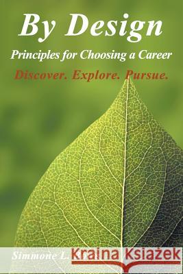By Design: Principles for Choosing a Career Discover. Explore. Pursue. Simmone L Bowe 9781631358647 Strategic Book Publishing