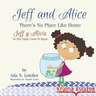 Jeff and Alice/Jeff y Alicia: There's No Place Like Home / No Hay Lugar Como El Hogar Ada N Letelier Antonia Acuna  9781631359095 Strategic Book Publishing & Rights Agency, LL