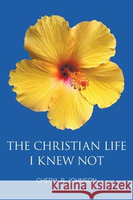 The Christian Life I Knew Not Cheryl R. Johnson 9781631359279 Strategic Book Publishing & Rights Agency, LL