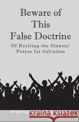Beware of This False Doctrine: Of Reciting the Sinners' Prayer for Salvation Nngmingbongle Bapuohyele   9781631359583 Strategic Book Publishing & Rights Agency, LL