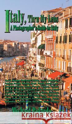Italy, Thru My Lens: A Photographer's Guide to Italy Michael Belardo 9781631359859 Strategic Book Publishing & Rights Agency, LL