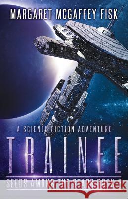 Trainee: A Science Fiction Adventure Margaret McGaffe 9781631390142 Tto Publishing