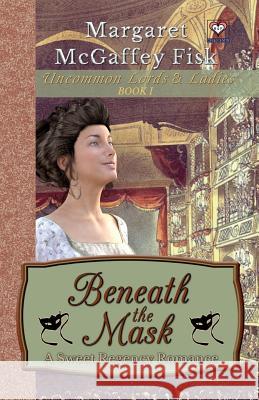 Beneath the Mask: A Sweet Regency Romance Margaret McGaffe 9781631390265 Tto Publishing