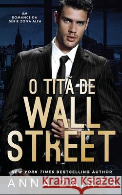 O Titã De Wall Street: Um Romance da série Zona Alfa Anna Zaires, Dima Zales 9781631425264