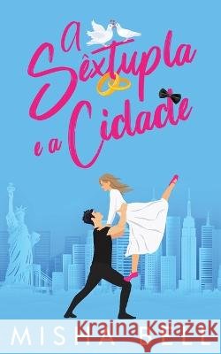 A S?xtupla e a Cidade Misha Bell Anna Zaires Dima Zales 9781631428210 Mozaika Publications