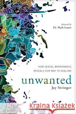 Unwanted: How Sexual Brokenness Reveals Our Way to Healing Jay Stringer 9781631466724 NavPress Publishing Group