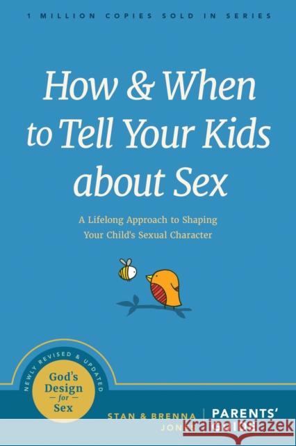 How and When to Tell Your Kids about Sex: A Lifelong Approach to Shaping Your Child's Sexual Character Stan Jones Brenna Jones 9781631469442 NavPress Publishing Group