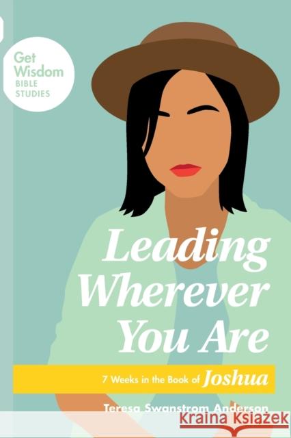 Leading Wherever You Are Teresa Swanstrom Anderson 9781631469947 NavPress Publishing Group