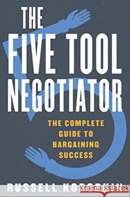 The Five Tool Negotiator: The Complete Guide to Bargaining Success Russell Korobkin 9781631490200