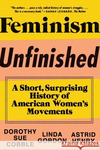 Feminism Unfinished: A Short, Surprising History of American Women's Movements Dorothy Sue Cobble Linda Gordon Astrid Henry 9781631490545