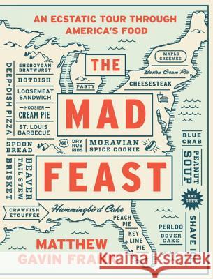 The Mad Feast: An Ecstatic Tour Through America's Food Matthew Gavin Frank 9781631490736