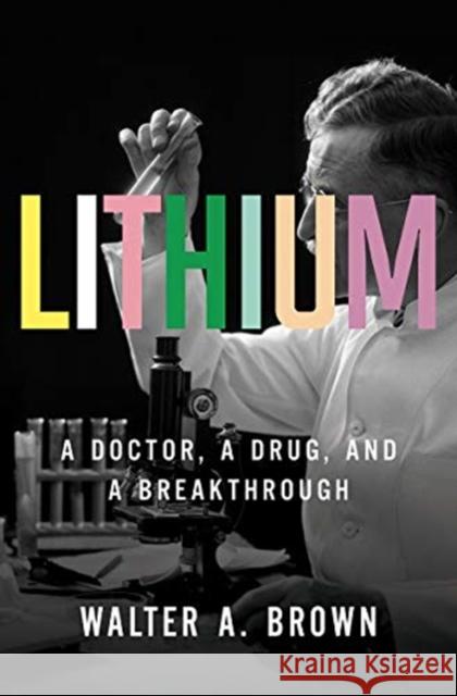 Lithium: A Doctor, a Drug, and a Breakthrough Walter Brown 9781631491993 WW Norton & Co