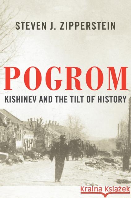 Pogrom: Kishinev and the Tilt of History Steven J. Zipperstein 9781631492693