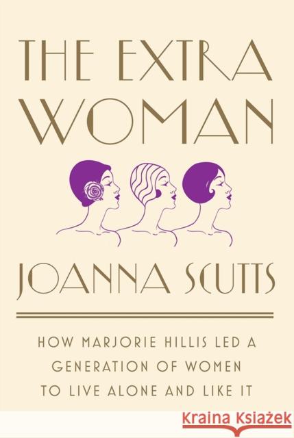The Extra Woman: How Marjorie Hillis Led a Generation of Women to Live Alone and Like It Joanna Scutts 9781631492730 Liveright Publishing Corporation