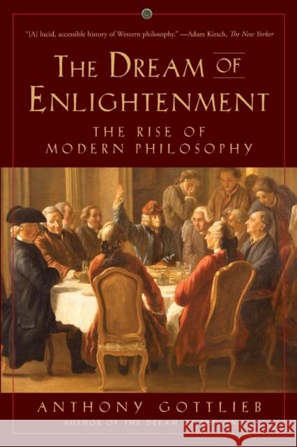 Dream of Enlightenment: The Rise of Modern Philosophy Gottlieb, Anthony 9781631492969