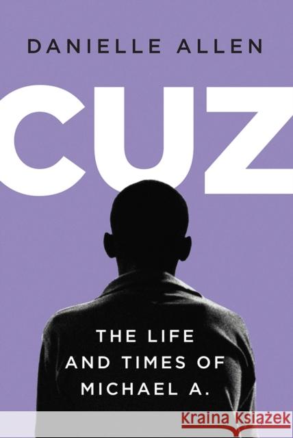 Cuz: The Life and Times of Michael A. Danielle Allen 9781631493119