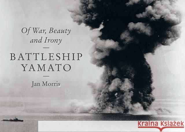 Battleship Yamato: Of War, Beauty and Irony Morris, Jan 9781631493423 Liveright Publishing Corporation