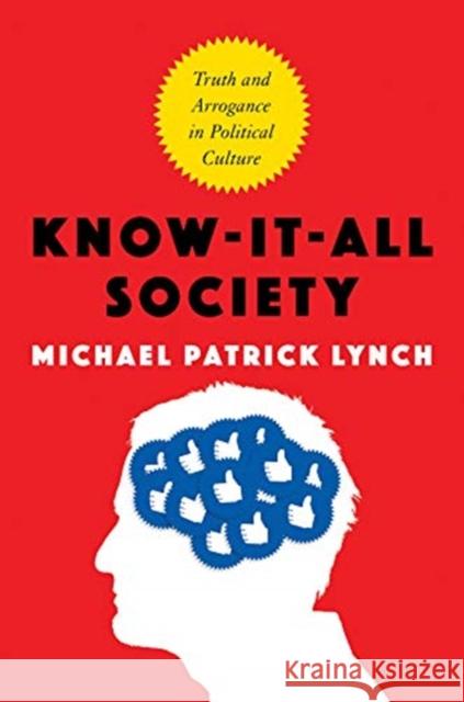 Know-It-All Society: Truth and Arrogance in Political Culture Michael P. Lynch 9781631493614