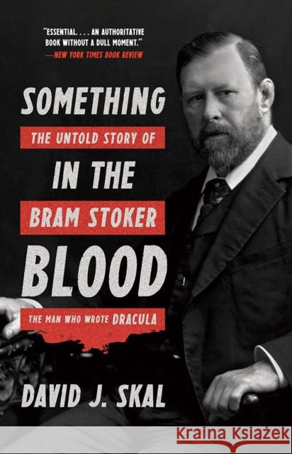 Something in the Blood: The Untold Story of Bram Stoker, the Man Who Wrote Dracula David J. Skal 9781631493867 Liveright Publishing Corporation