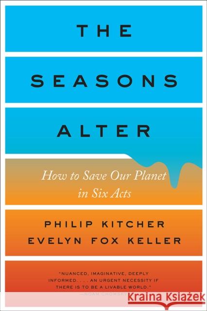 The Seasons Alter: How to Save Our Planet in Six Acts Philip Kitcher Evelyn Fox Keller 9781631494123