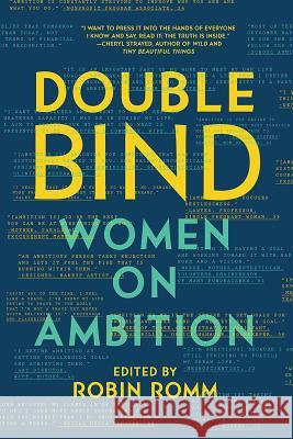 Double Bind: Women on Ambition Robin Romm 9781631494185