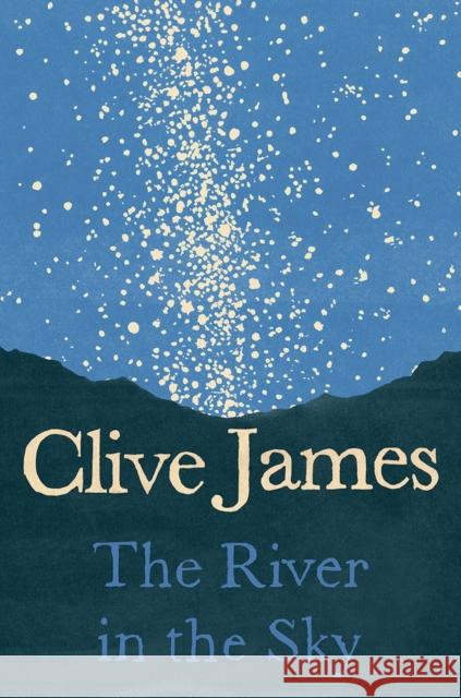 The River in the Sky: A Poem Clive James 9781631494734