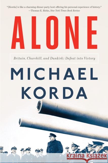 Alone: Britain, Churchill, and Dunkirk: Defeat Into Victory Michael Korda 9781631494918 Liveright Publishing Corporation