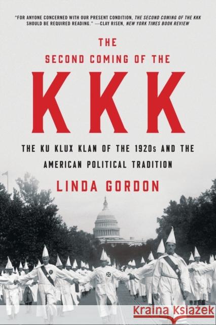 The Second Coming of the KKK: The Ku Klux Klan of the 1920s and the American Political Tradition Gordon, Linda 9781631494925 Liveright Publishing Corporation