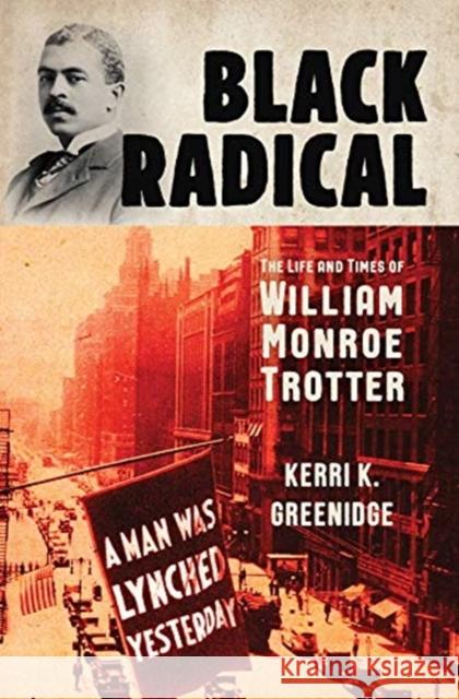 Black Radical: The Life and Times of William Monroe Trotter Kerri K. Greenidge 9781631495342 Liveright Publishing Corporation